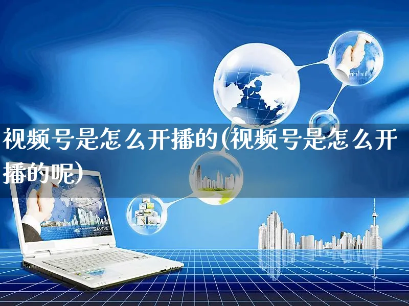 视频号是怎么开播的(视频号是怎么开播的呢)_https://www.czttao.com_视频/直播带货_第1张