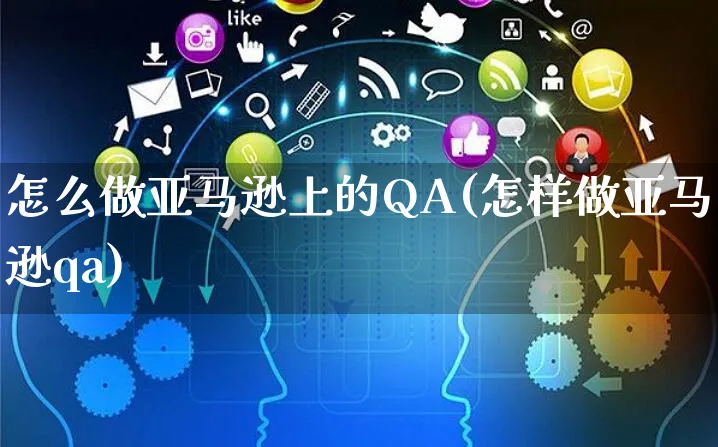 怎么做亚马逊上的QA(怎样做亚马逊qa)_https://www.czttao.com_亚马逊电商_第1张