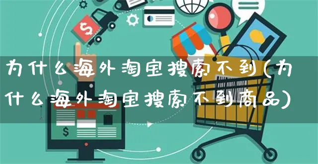 为什么海外淘宝搜索不到(为什么海外淘宝搜索不到商品)_https://www.czttao.com_亚马逊电商_第1张