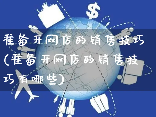准备开网店的销售技巧(准备开网店的销售技巧有哪些)_https://www.czttao.com_店铺规则_第1张