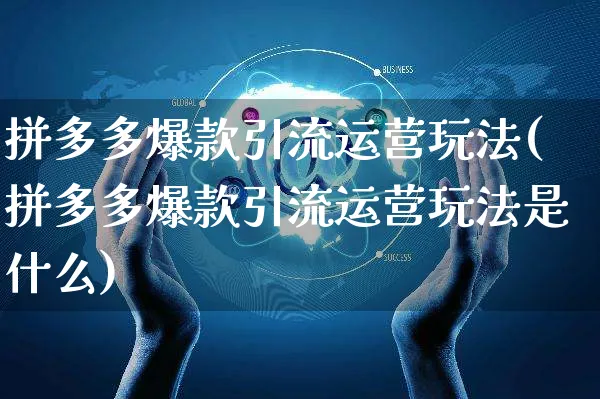拼多多爆款引流运营玩法(拼多多爆款引流运营玩法是什么)_https://www.czttao.com_拼多多电商_第1张