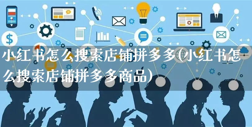 小红书怎么搜索店铺拼多多(小红书怎么搜索店铺拼多多商品)_https://www.czttao.com_小红书_第1张