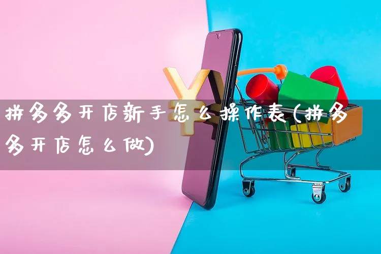 拼多多开店新手怎么操作表(拼多多开店怎么做)_https://www.czttao.com_拼多多电商_第1张