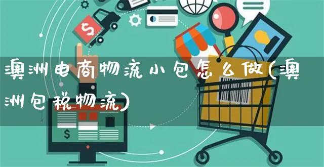 澳洲电商物流小包怎么做(澳洲包税物流)_https://www.czttao.com_电商问答_第1张