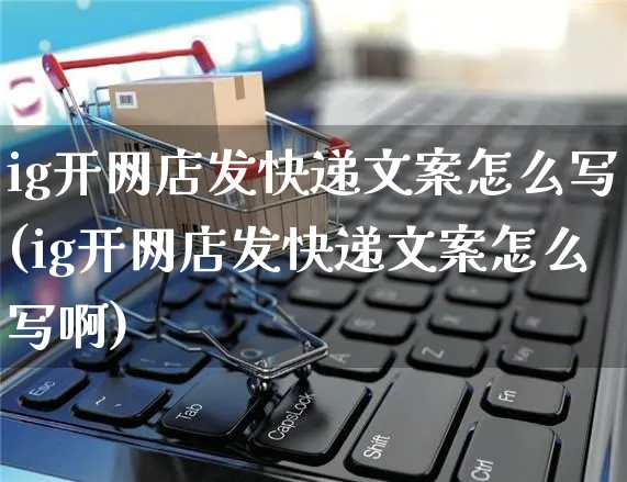 ig开网店发快递文案怎么写(ig开网店发快递文案怎么写啊)_https://www.czttao.com_开店技巧_第1张