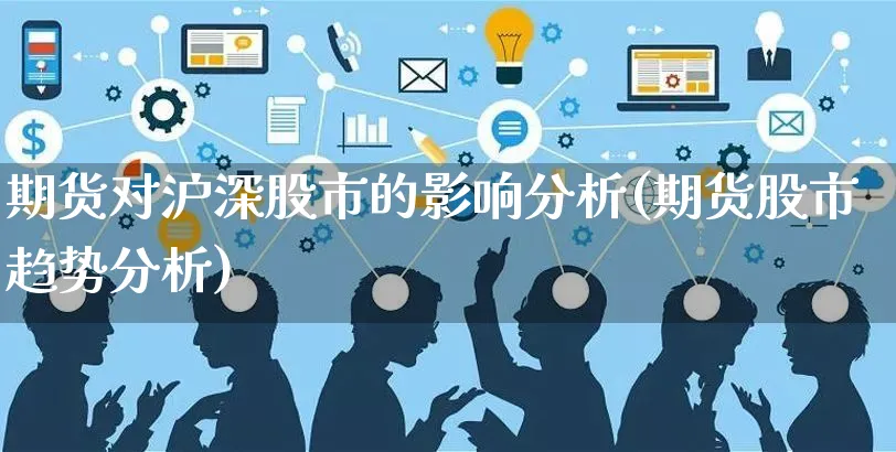 期货对沪深股市的影响分析(期货股市趋势分析)_https://www.czttao.com_电商问答_第1张