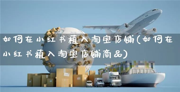 如何在小红书植入淘宝店铺(如何在小红书植入淘宝店铺商品)_https://www.czttao.com_小红书_第1张