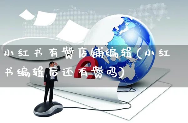 小红书有赞店铺编辑(小红书编辑后还有赞吗)_https://www.czttao.com_小红书_第1张