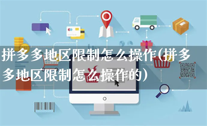 拼多多地区限制怎么操作(拼多多地区限制怎么操作的)_https://www.czttao.com_拼多多电商_第1张