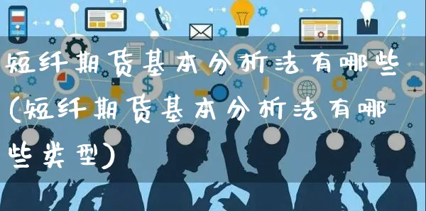 短纤期货基本分析法有哪些(短纤期货基本分析法有哪些类型)_https://www.czttao.com_开店技巧_第1张