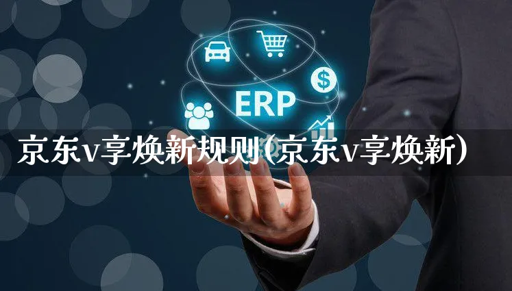 京东v享焕新规则(京东v享焕新)_https://www.czttao.com_京东电商_第1张