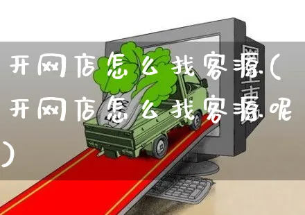 开网店怎么找客源(开网店怎么找客源呢)_https://www.czttao.com_开店技巧_第1张
