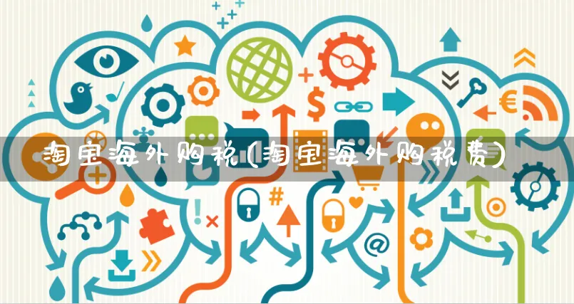 淘宝海外购税(淘宝海外购税费)_https://www.czttao.com_亚马逊电商_第1张