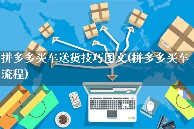 拼多多买车送货技巧图文(拼多多买车流程)_https://www.czttao.com_拼多多电商_第1张