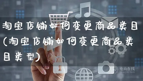 淘宝店铺如何变更商品类目(淘宝店铺如何变更商品类目类型)_https://www.czttao.com_淘宝电商_第1张