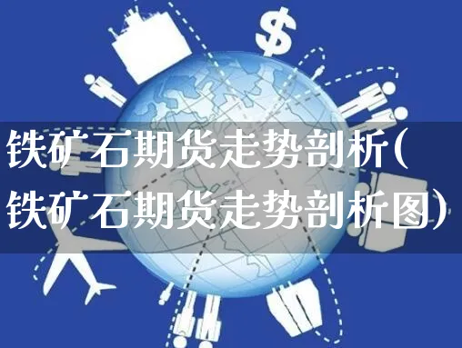 铁矿石期货走势剖析(铁矿石期货走势剖析图)_https://www.czttao.com_店铺装修_第1张