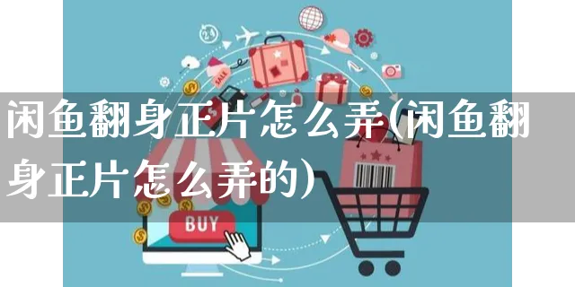 闲鱼翻身正片怎么弄(闲鱼翻身正片怎么弄的)_https://www.czttao.com_闲鱼电商_第1张
