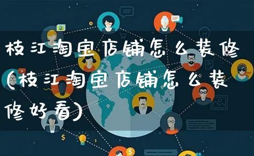 枝江淘宝店铺怎么装修(枝江淘宝店铺怎么装修好看)_https://www.qujiang-marathon.com_电商资讯_第1张