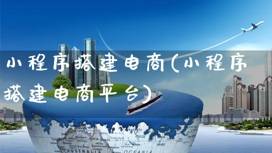 小程序搭建电商(小程序搭建电商平台)_https://www.czttao.com_店铺装修_第1张