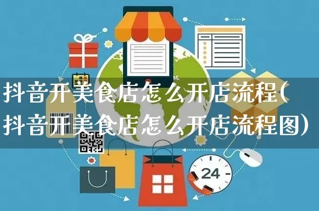 抖音开美食店怎么开店流程(抖音开美食店怎么开店流程图)_https://www.czttao.com_抖音小店_第1张