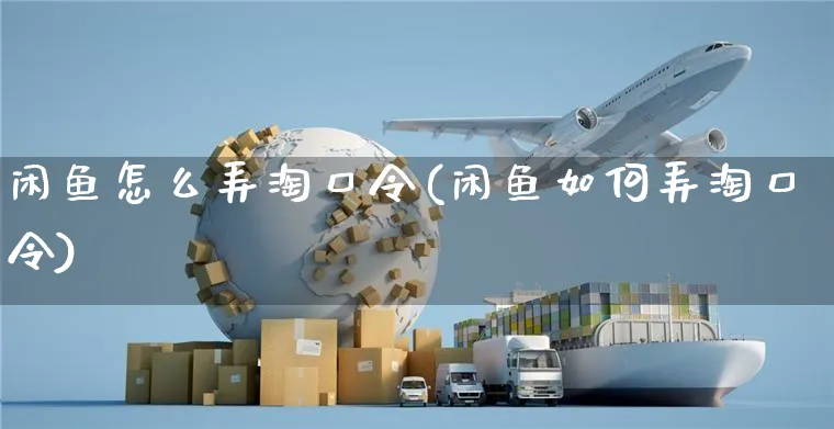 闲鱼怎么弄淘口令(闲鱼如何弄淘口令)_https://www.czttao.com_闲鱼电商_第1张