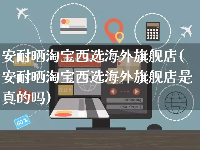 安耐晒淘宝西选海外旗舰店(安耐晒淘宝西选海外旗舰店是真的吗)_https://www.czttao.com_亚马逊电商_第1张
