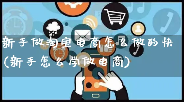 新手做淘宝电商怎么做的快(新手怎么学做电商)_https://www.czttao.com_电商问答_第1张
