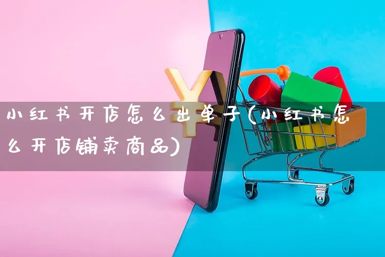 小红书开店怎么出单子(小红书怎么开店铺卖商品)_https://www.czttao.com_小红书_第1张