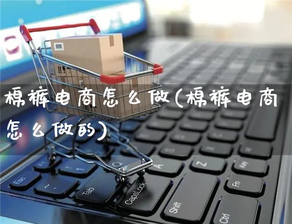 棉裤电商怎么做(棉裤电商怎么做的)_https://www.czttao.com_电商问答_第1张