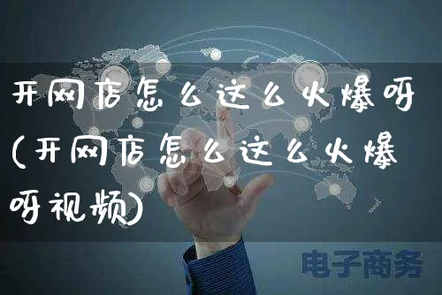 开网店怎么这么火爆呀(开网店怎么这么火爆呀视频)_https://www.czttao.com_店铺规则_第1张