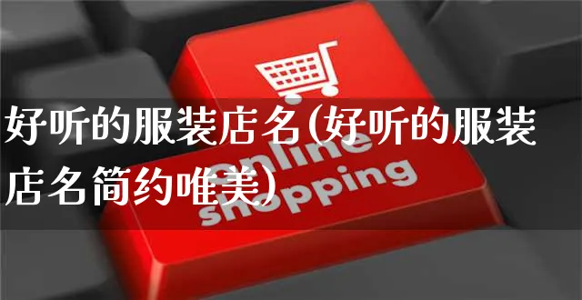 好听的服装店名(好听的服装店名简约唯美)_https://www.czttao.com_抖音小店_第1张