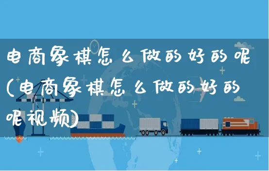 电商象棋怎么做的好的呢(电商象棋怎么做的好的呢视频)_https://www.czttao.com_店铺装修_第1张
