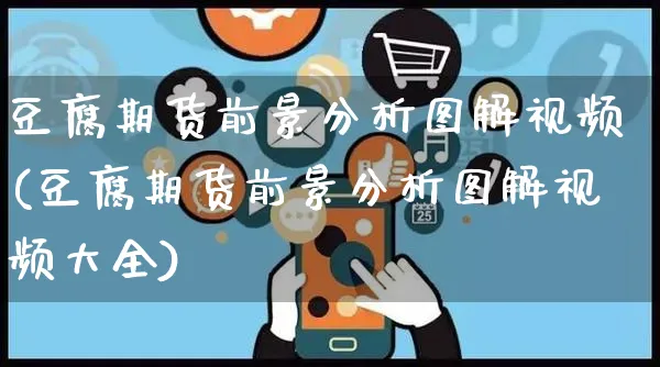豆腐期货前景分析图解视频(豆腐期货前景分析图解视频大全)_https://www.czttao.com_拼多多电商_第1张
