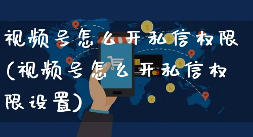 视频号怎么开私信权限(视频号怎么开私信权限设置)_https://www.czttao.com_视频/直播带货_第1张