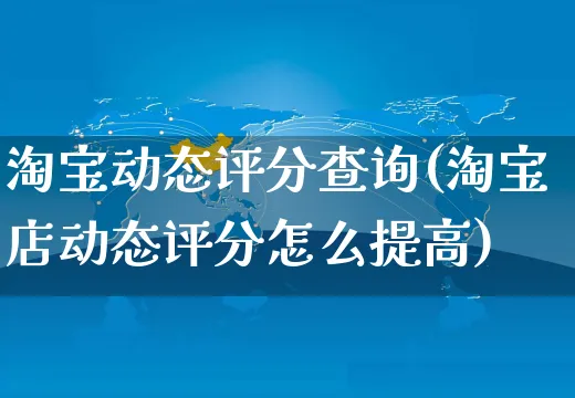 淘宝动态评分查询(淘宝店动态评分怎么提高)_https://www.czttao.com_闲鱼电商_第1张