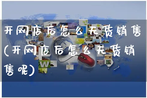 开网店后怎么无货销售(开网店后怎么无货销售呢)_https://www.czttao.com_店铺规则_第1张