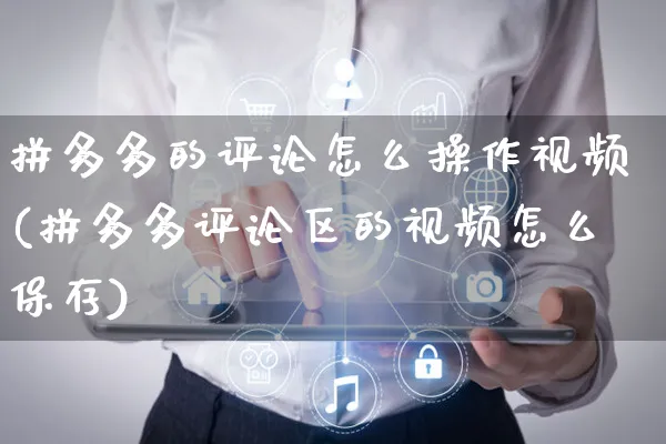 拼多多的评论怎么操作视频(拼多多评论区的视频怎么保存)_https://www.czttao.com_拼多多电商_第1张