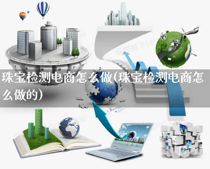 珠宝检测电商怎么做(珠宝检测电商怎么做的)_https://www.czttao.com_店铺规则_第1张
