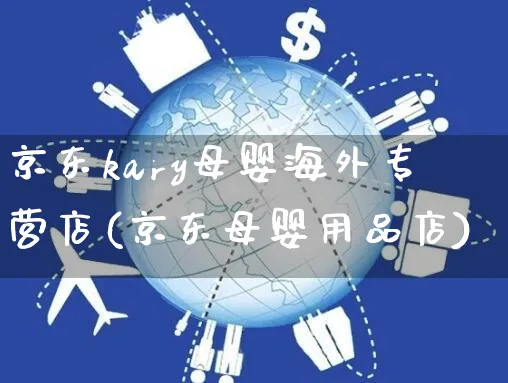 京东kary母婴海外专营店(京东母婴用品店)_https://www.czttao.com_亚马逊电商_第1张