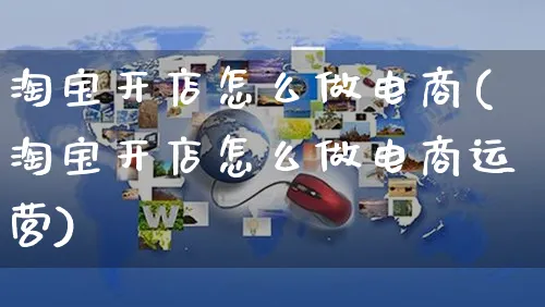 淘宝开店怎么做电商(淘宝开店怎么做电商运营)_https://www.czttao.com_电商运营_第1张