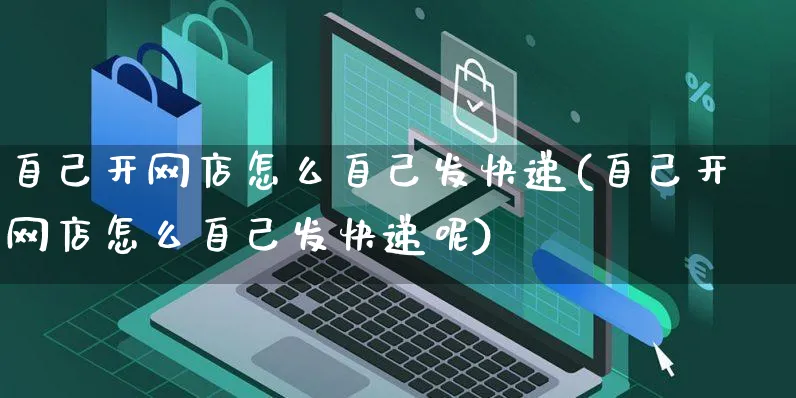 自己开网店怎么自己发快递(自己开网店怎么自己发快递呢)_https://www.czttao.com_店铺规则_第1张