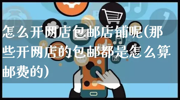 怎么开网店包邮店铺呢(那些开网店的包邮都是怎么算邮费的)_https://www.czttao.com_店铺装修_第1张