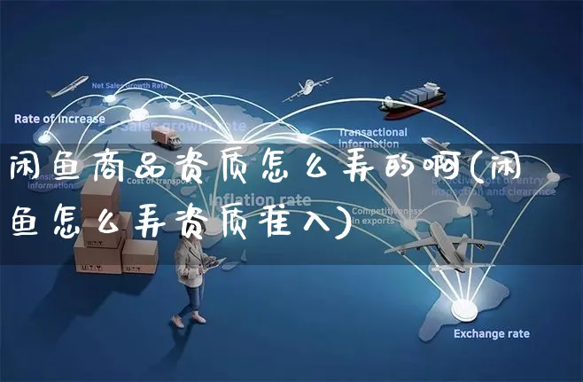 闲鱼商品资质怎么弄的啊(闲鱼怎么弄资质准入)_https://www.czttao.com_闲鱼电商_第1张