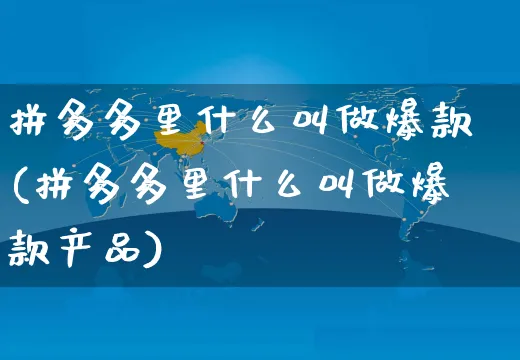 拼多多里什么叫做爆款(拼多多里什么叫做爆款产品)_https://www.czttao.com_拼多多电商_第1张