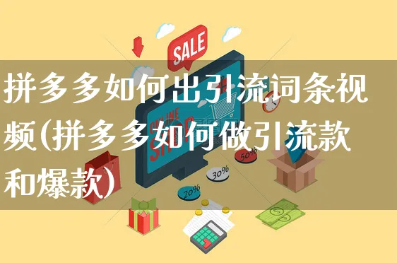 拼多多如何出引流词条视频(拼多多如何做引流款和爆款)_https://www.czttao.com_拼多多电商_第1张