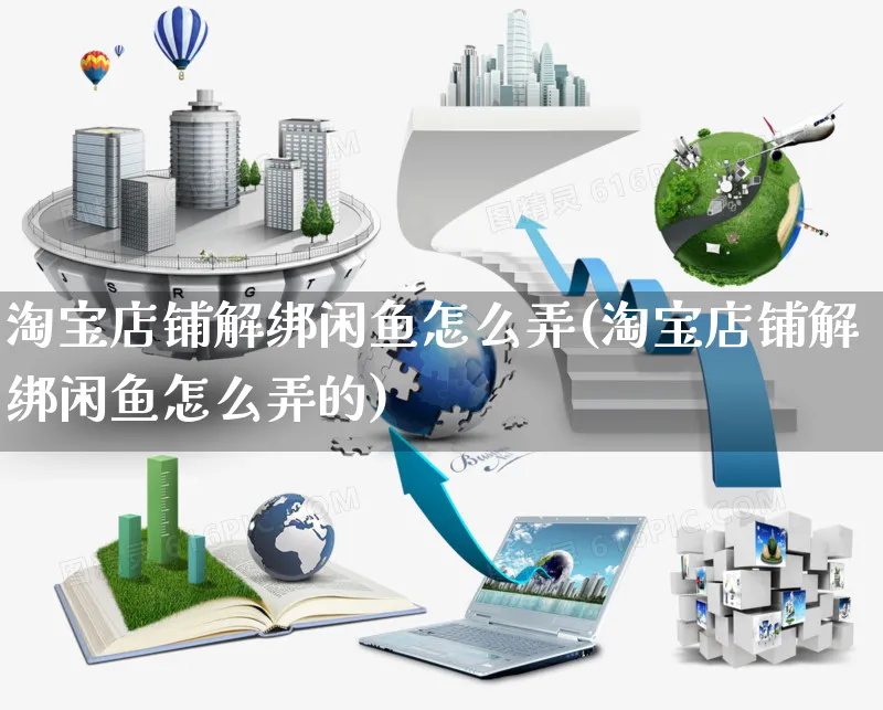 淘宝店铺解绑闲鱼怎么弄(淘宝店铺解绑闲鱼怎么弄的)_https://www.czttao.com_闲鱼电商_第1张