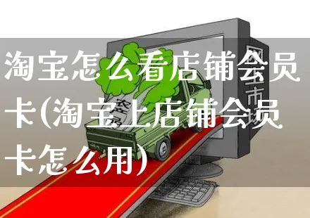 淘宝怎么看店铺会员卡(淘宝上店铺会员卡怎么用)_https://www.czttao.com_淘宝电商_第1张