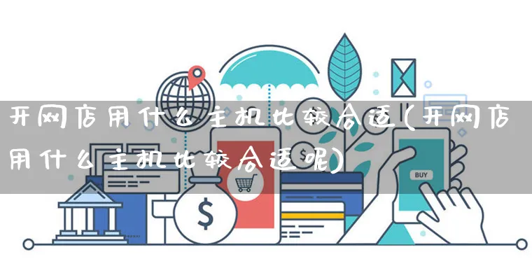 开网店用什么主机比较合适(开网店用什么主机比较合适呢)_https://www.czttao.com_开店技巧_第1张