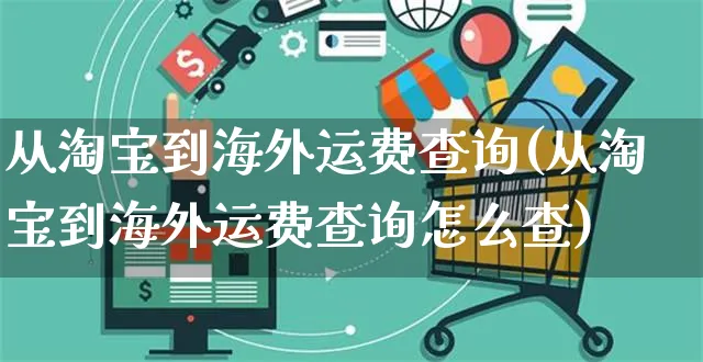 从淘宝到海外运费查询(从淘宝到海外运费查询怎么查)_https://www.czttao.com_亚马逊电商_第1张
