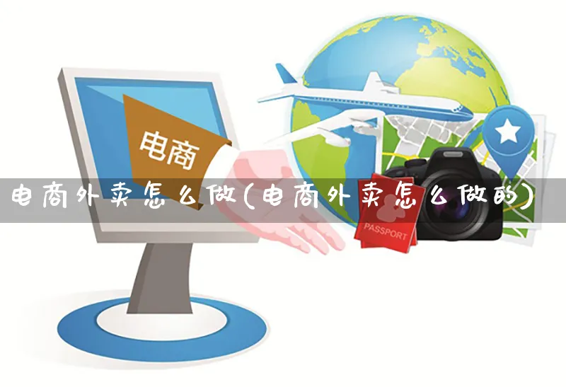 电商外卖怎么做(电商外卖怎么做的)_https://www.czttao.com_淘宝电商_第1张